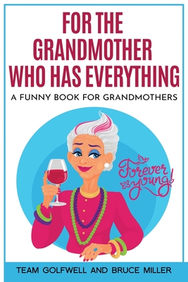 For the Grandmother Who Has Everything: A Funny Book for Grandmothers - Golfwell, Team, and Miller, Bruce