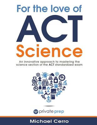 For the Love of ACT Science: An Innovative Approach to Mastering the Science Section of the ACT Standardized Exam - Cerro, Michael