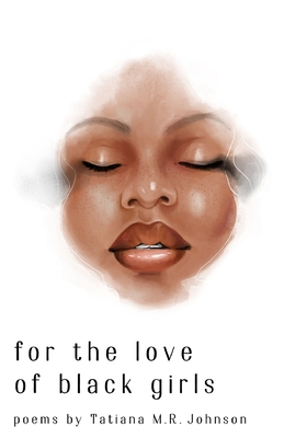 for the love of black girls: poems by Tatiana M.R. Johnson - Lozada-Oliva, Melissa (Editor), and Johnson, Tatiana Mary Rebecca