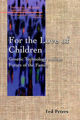 For the Love of Children: Genetic Technology and the Future of the Family - Peters, Ted