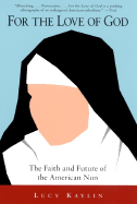 For the Love of God: The Faith and Future of the American Nun - Kaylin, Lucy