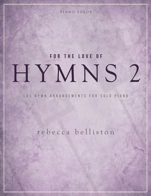 For the Love of Hymns 2: LDS Hymn Arrangements for Solo Piano - Belliston, Rebecca