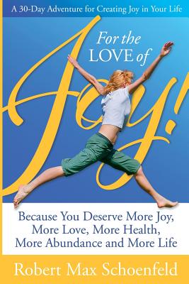 For The Love Of Joy: A 30-Day Adventure of Creating Joy in Your Life - Schoenfeld, Robert Max