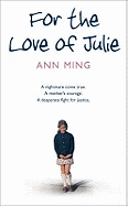 For the Love of Julie: A Nightmare Come True. a Mother's Courage. a Desperate Fight for Justice.