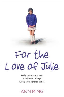 For the Love of Julie: A Nightmare Come True. a Mother's Courage. a Desperate Fight for Justice. - Ming, Ann