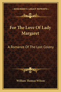 For the Love of Lady Margaret: A Romance of the Lost Colony