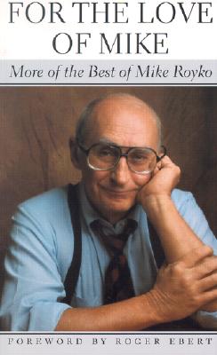 For the Love of Mike: More of the Best of Mike Royko - Royko, Mike