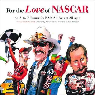 For the Love of NASCAR: An A-To-Z Primer for NASCAR Fans of All Ages - Fresina, Michael, and Petty, Richard (Foreword by)