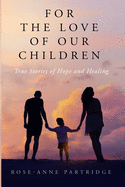 For the Love of Our Children: True Stories of Hope and Healing