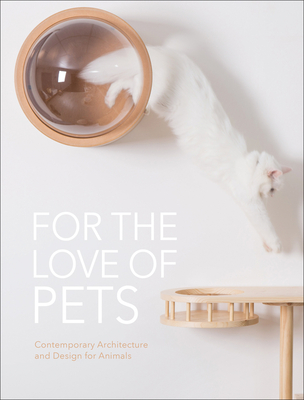For the Love of Pets: Contemporary Architecture and Design for Animals - The Images Publishing Group (Editor)