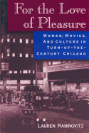 For the Love of Pleasure: Women, Movies, and Culture in Turn-Of-The Century Chicago