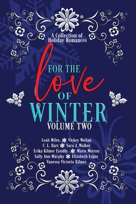 For the Love of Winter Volume Two: A Collection of Holiday Romances - Walker, Sara J, and Wollan, Vickey, and Hart, C L