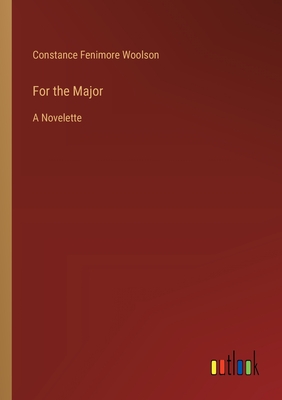 For the Major: A Novelette - Woolson, Constance Fenimore