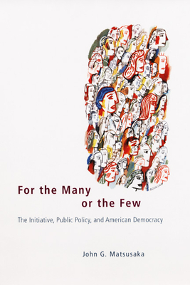For the Many or the Few: The Initiative, Public Policy, and American Democracy - Matsusaka, John G