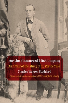 For the Pleasure of His Company: An Affair of the Misty City, Thrice Told - Stoddard, Charles Warren, and Looby, Christopher, Professor (Editor)