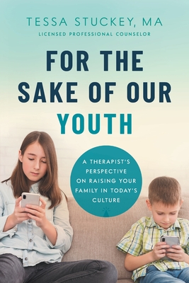 For the Sake of Our Youth: A Therapist's Perspective on Raising Your Family in Today's Culture - Stuckey, M a Lpc