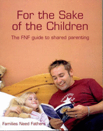 For the Sake of the Children: The FNF Guide to Shared Parenting