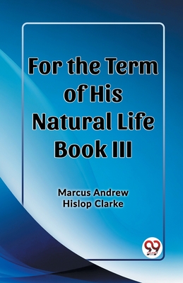 For the Term of His Natural Life Book III - Clarke, Marcus Andrew Hislop