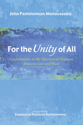 For the Unity of All - Manoussakis, John Panteleimon, and Bartholomew, Ecumenical Patriarch (Foreword by)