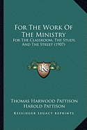 For The Work Of The Ministry: For The Classroom, The Study, And The Street (1907) - Pattison, Thomas Harwood, and Pattison, Harold