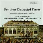 For These Distracted Tymes: Music from the Time of the Civil Wars - Alastair Ross (organ); Charles Fullbrook (percussion); Charles Medlam (bass viol); David Staff (cornet);...