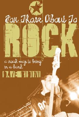 For Those about to Rock: A Road Map to Being in a Band - Bidini, Dave