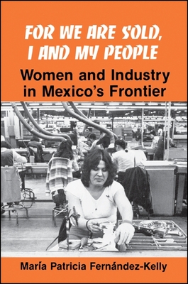 For We are Sold, I and My People: Women and Industry in Mexico's Frontier - Fernandez-Kelly, Maria P