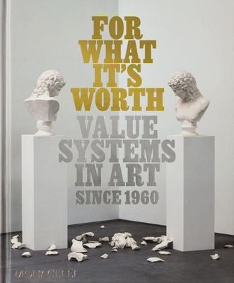 For What It's Worth: Value Systems in Art since 1960 - Feulmer, Thomas, and Le Feuvre, Lisa
