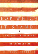 For Which It Stands: An Anecdotal Biography of the American Flag