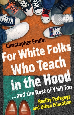 For White Folks Who Teach in the Hood... and the Rest of Y'all Too: Reality Pedagogy and Urban Education - Emdin, Christopher