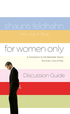 For Women Only Discussion Guide: A Companion to the Bestseller about the Inner Lives of Men - Feldhahn, Shaunti, and Rice, Lisa A