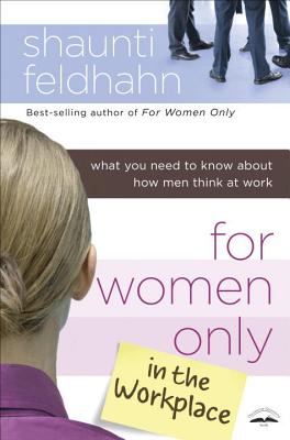 For Women Only in the Workplace: What You Need to Know about How Men Think at Work - Feldhahn, Shaunti