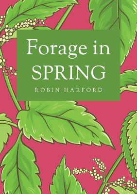 Forage In Spring: The Food and Medicine of Britain's Wild Plants - Harford, Robin