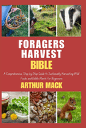 Forager's Harvest Bible: A Comprehensive, Step-by-Step Guide to Sustainably Harvesting Wild Foods and Edible Plants for Beginners