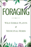 Foraging: A Beginner's Guide to Foraging Wild Edible Plants and Medicinal Herbs