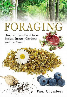 Foraging: Discover Free Food from Fields, Streets, Gardens and the Coast - Chambers, Paul