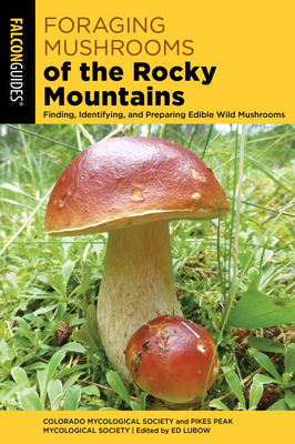 Foraging Mushrooms of the Rocky Mountains - Colorado Mycological Society, and Pikes Peak Mycological Society