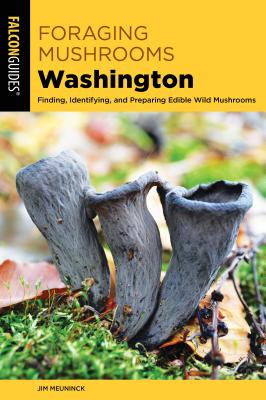 Foraging Mushrooms Washington: Finding, Identifying, and Preparing Edible Wild Mushrooms - Meuninck, Jim