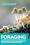 Foraging: Recognizing Toxic and Poisonous Wild Plants and Mushrooms