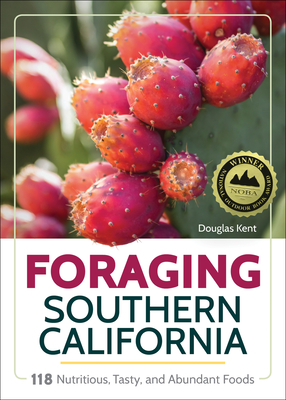 Foraging Southern California: 118 Nutritious, Tasty, and Abundant Foods - Kent, Douglas