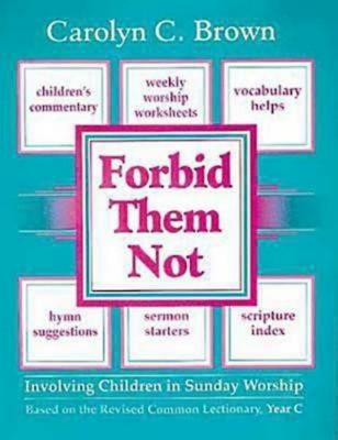 Forbid Them Not Year C: Involving Children in Sunday Worship - Brown, Carolyn C