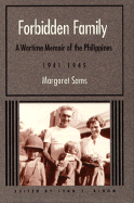 Forbidden Family: A Wartime Memoir of the Philippines, 1941-1945 - Sams, Margaret, and Bloom, Lynn Z, Dr. (Editor)