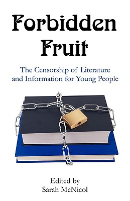 Forbidden Fruit: The Censorship of Literature and Information for Young People - McNicol, Sarah (Editor)