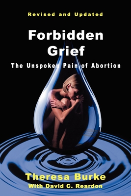 Forbidden Grief: The Unspoken Pain of Abortion - Burke, Theresa, and Reardon, David C