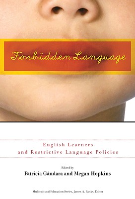 Forbidden Language: English Learners and Restrictive Language Policies - Gndara, Patricia (Editor), and Hopkins, Megan (Editor), and Banks, James a (Editor)