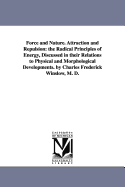 Force and Nature: Attraction and Repulsion; The Radical Principles of Energy, Discussed in Their Relations to Physical and Morphological Developments (Classic Reprint)