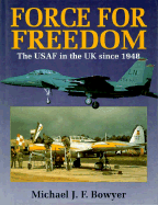 Force for Freedom: The USAF in the UK Since 1948 - Bowyer, Michael J F