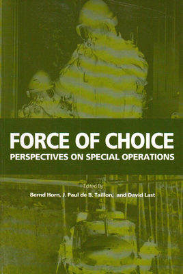 Force of Choice: Perspectives on Special Operations Volume 94 - Horn, Bernd, Colonel, and Taillon, J Paul de B, and Last, David