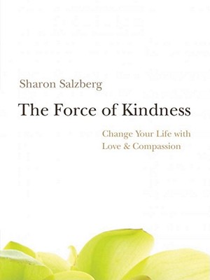 Force of Kindness: Change Your Life with Love and Compassion - Salzberg, Sharon