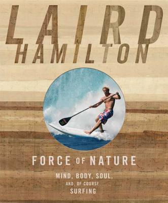 Force of Nature: Mind, Body, Soul (And, of Course, Surfing) - Hamilton, Laird